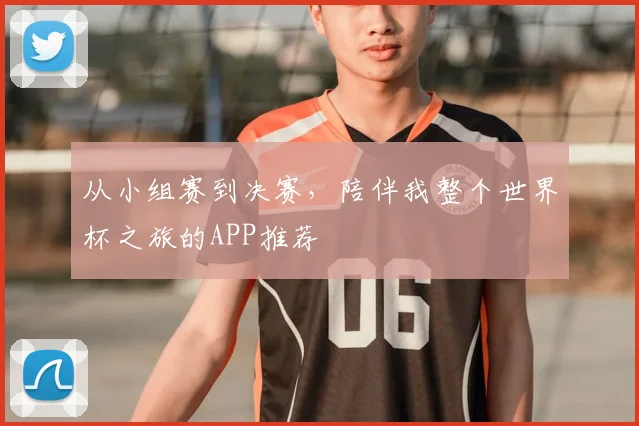 从小组赛到决赛,陪伴我整个世界杯之旅的APP推荐